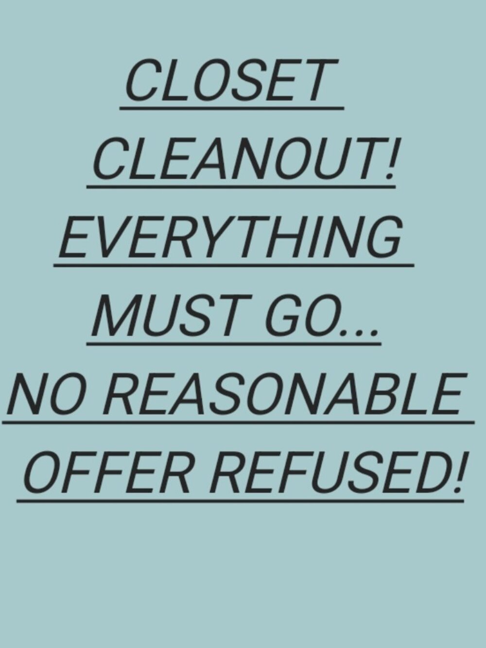 ENTIRE CLOSET MUST GO!